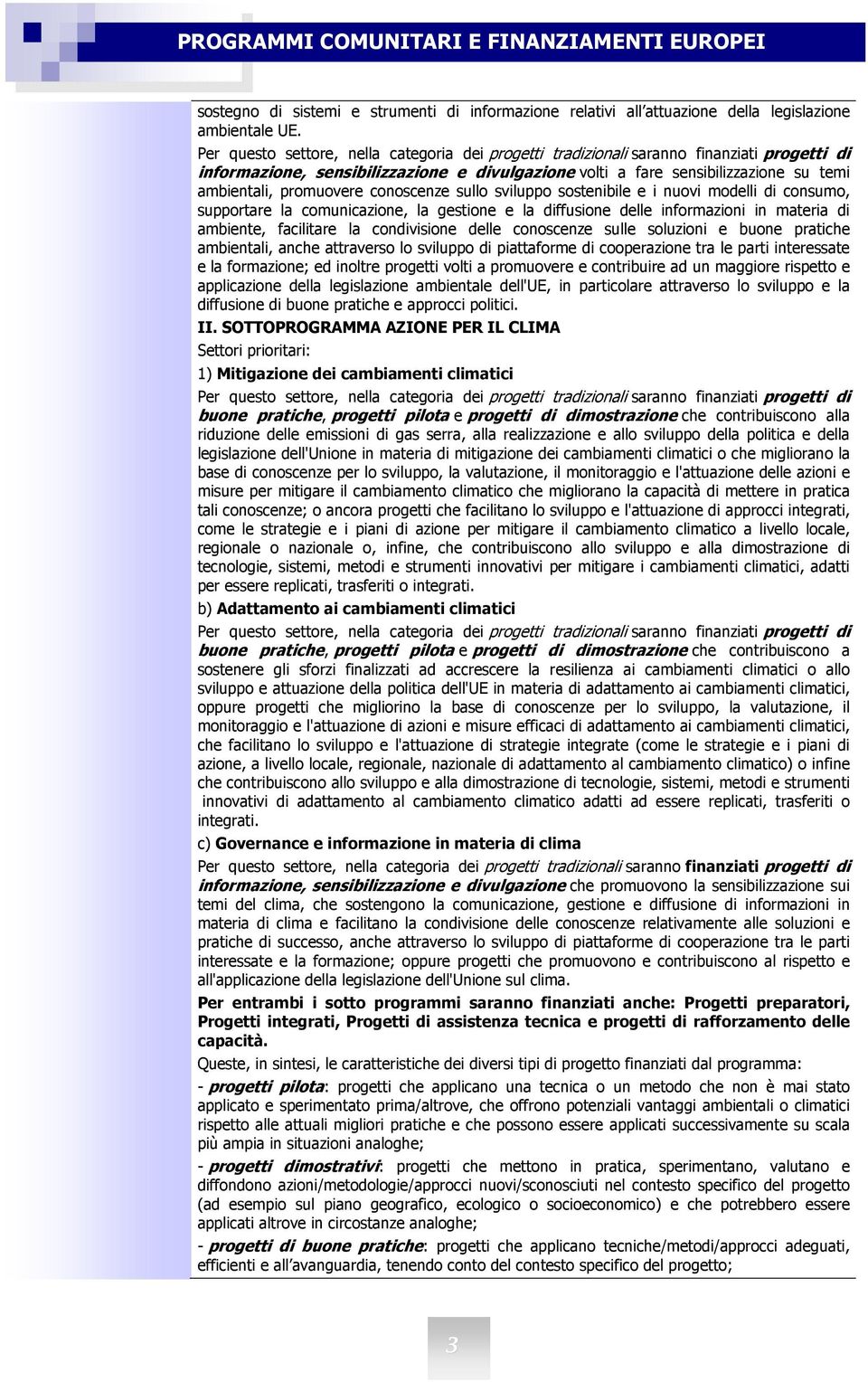 promuovere conoscenze sullo sviluppo sostenibile e i nuovi modelli di consumo, supportare la comunicazione, la gestione e la diffusione delle informazioni in materia di ambiente, facilitare la