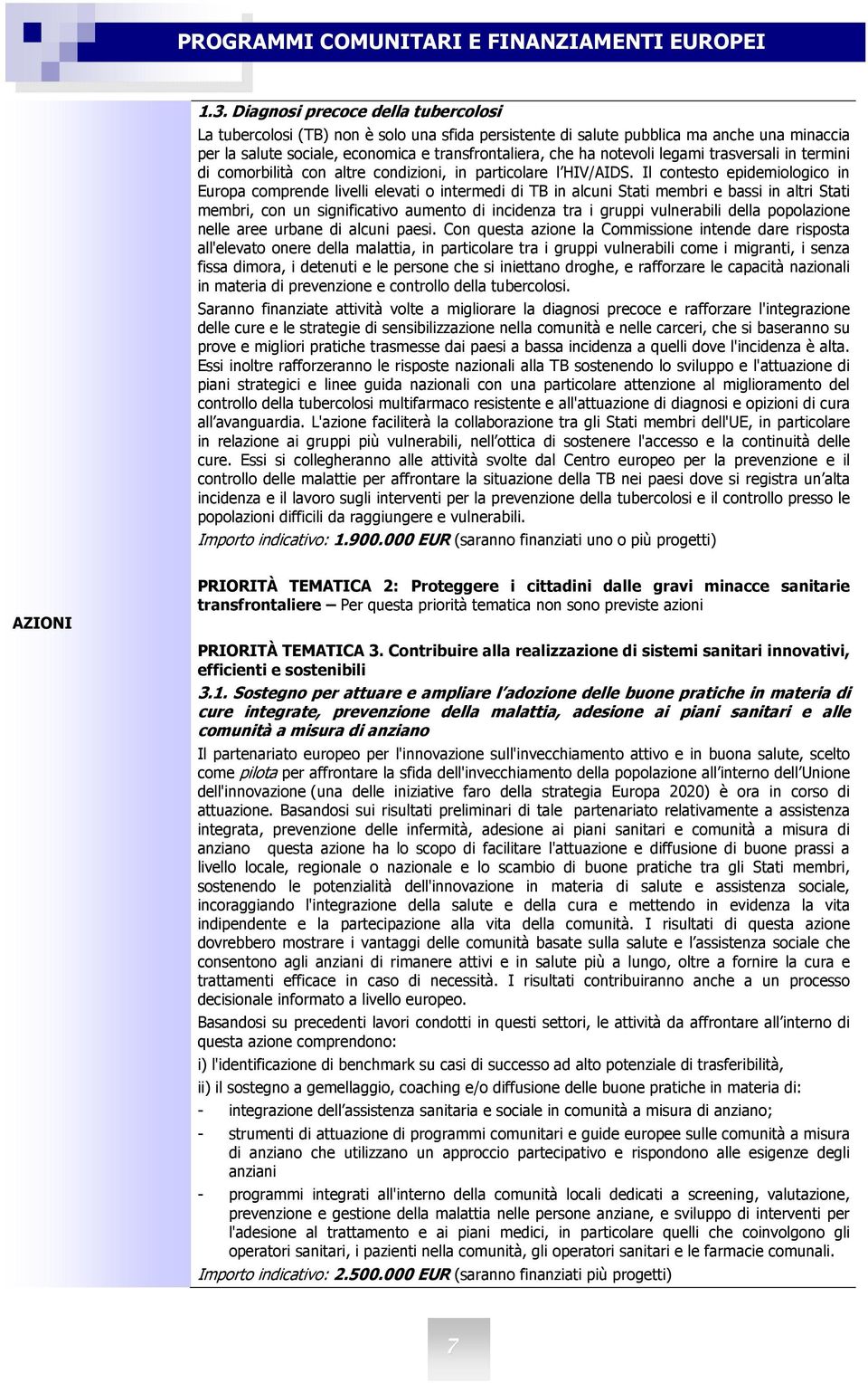 Il contesto epidemiologico in Europa comprende livelli elevati o intermedi di TB in alcuni Stati membri e bassi in altri Stati membri, con un significativo aumento di incidenza tra i gruppi