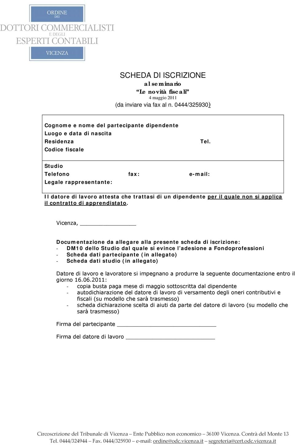 Studio Telefono fax: e-mail: Legale rappresentante: Il datore di lavoro attesta che trattasi di un dipendente per il quale non si applica il contratto di apprendistato.