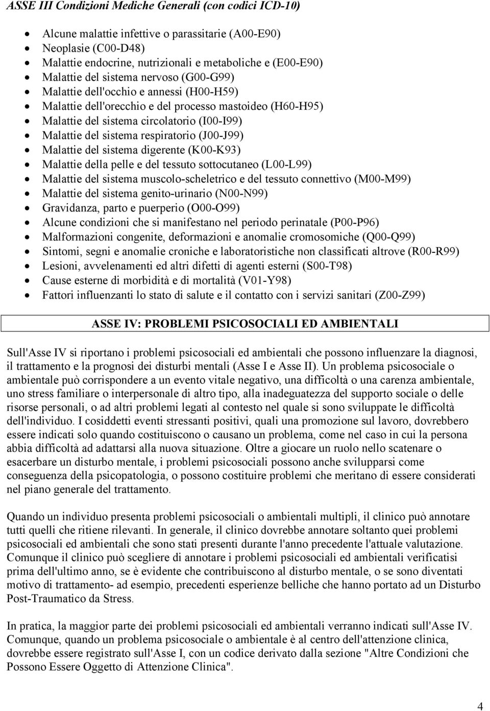 respiratorio (J00-J99) Malattie del sistema digerente (K00-K93) Malattie della pelle e del tessuto sottocutaneo (L00-L99) Malattie del sistema muscolo-scheletrico e del tessuto connettivo (M00-M99)