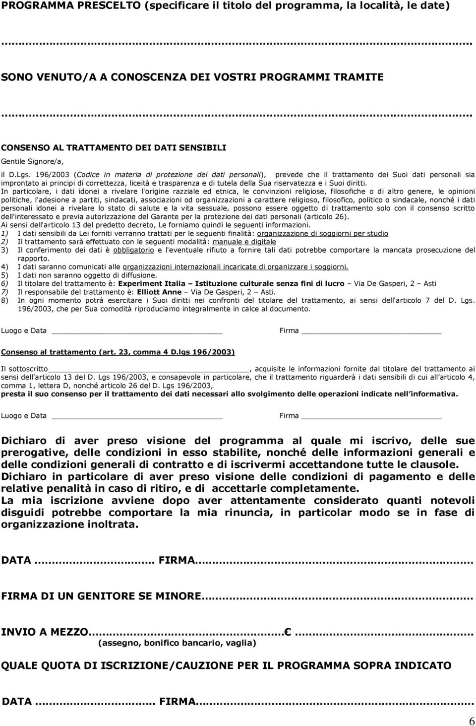 196/2003 (Codice in materia di protezione dei dati personali), prevede che il trattamento dei Suoi dati personali sia improntato ai principi di correttezza, liceità e trasparenza e di tutela della