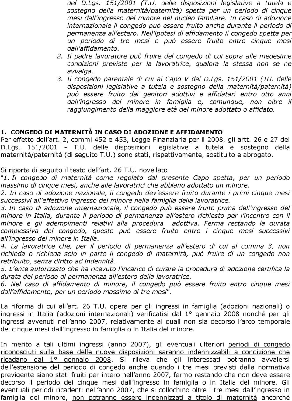 Nell ipotesi di affidamento il congedo spetta per un periodo di tre mesi e può essere fruito entro cinque mesi dall affidamento. 2.