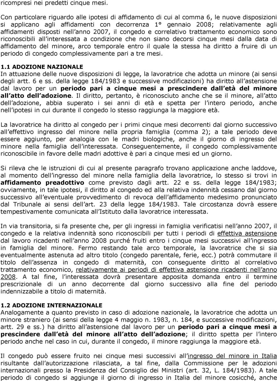 anno 2007, il congedo e correlativo trattamento economico sono riconoscibili all interessata a condizione che non siano decorsi cinque mesi dalla data di affidamento del minore, arco temporale entro