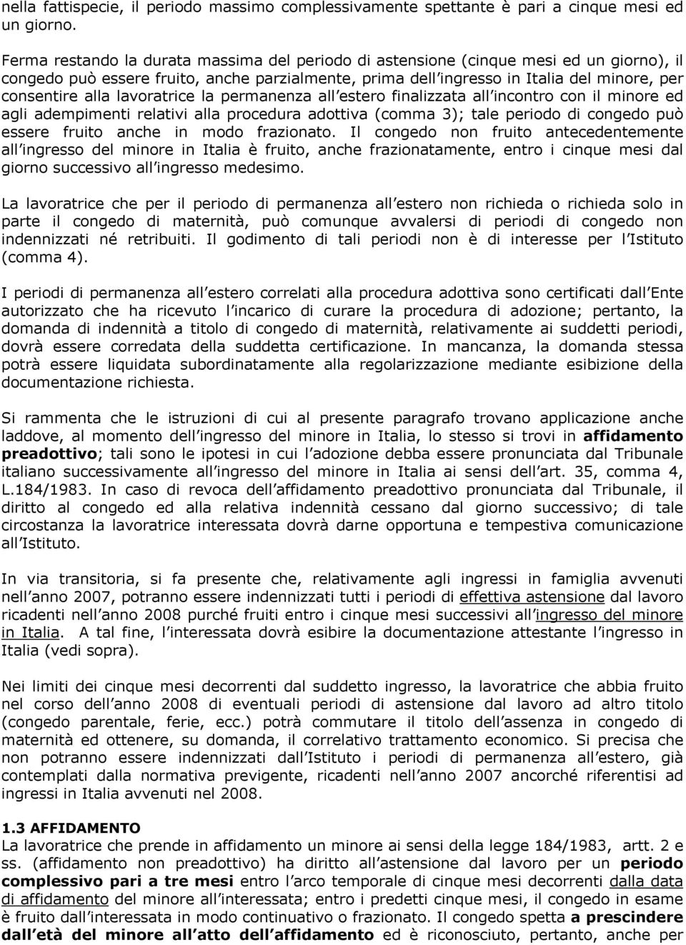 lavoratrice la permanenza all estero finalizzata all incontro con il minore ed agli adempimenti relativi alla procedura adottiva (comma 3); tale periodo di congedo può essere fruito anche in modo