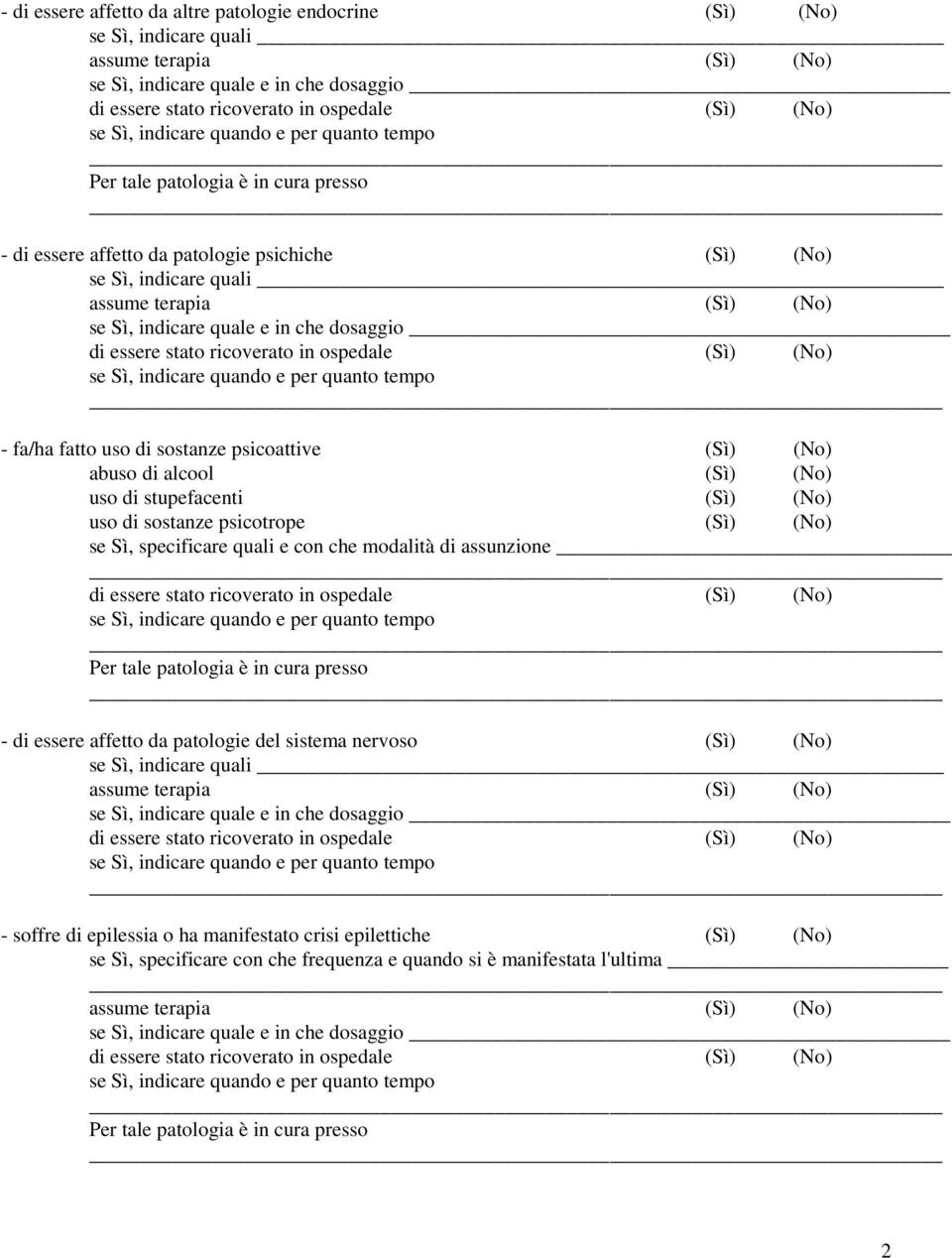 Sì, specificare quali e con che modalità di assunzione - di essere affetto da patologie del sistema nervoso (Sì) (No) - soffre di