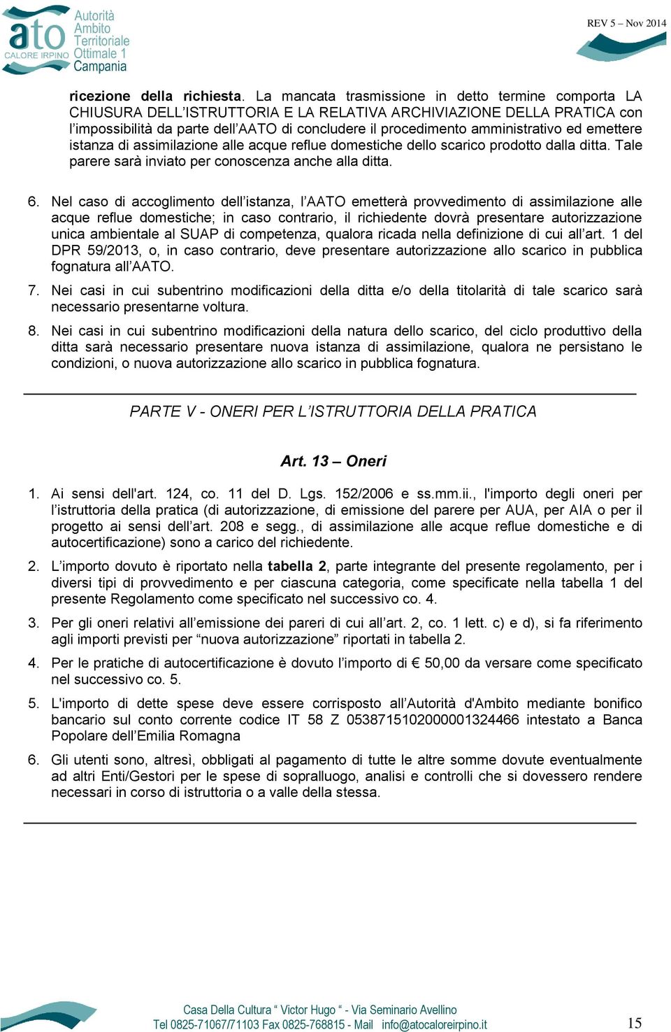 amministrativo ed emettere istanza di assimilazione alle acque reflue domestiche dello scarico prodotto dalla ditta. Tale parere sarà inviato per conoscenza anche alla ditta. 6.