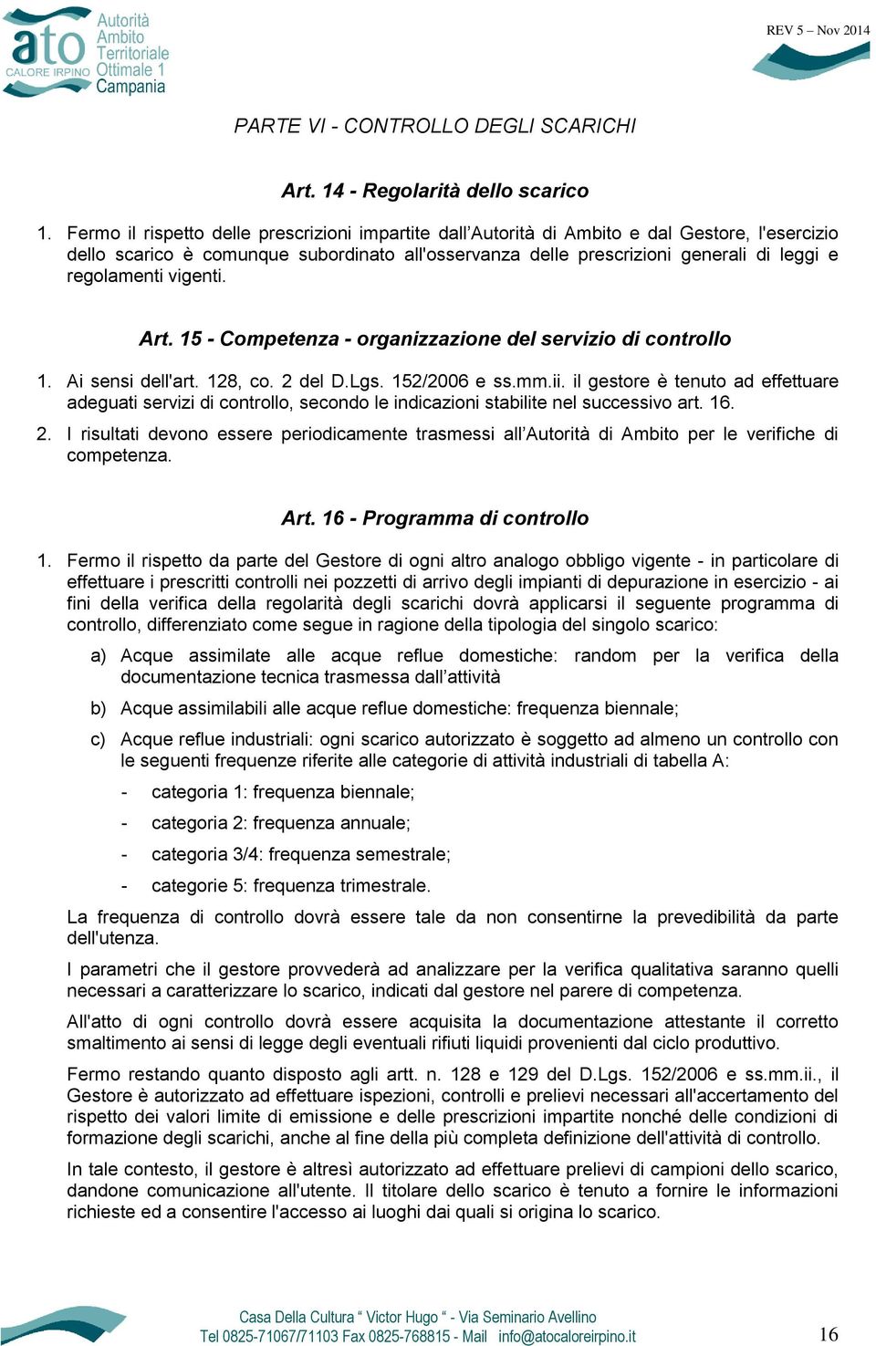 regolamenti vigenti. Art. 15 - Competenza - organizzazione del servizio di controllo 1. Ai sensi dell'art. 128, co. 2 del D.Lgs. 152/2006 e ss.mm.ii.