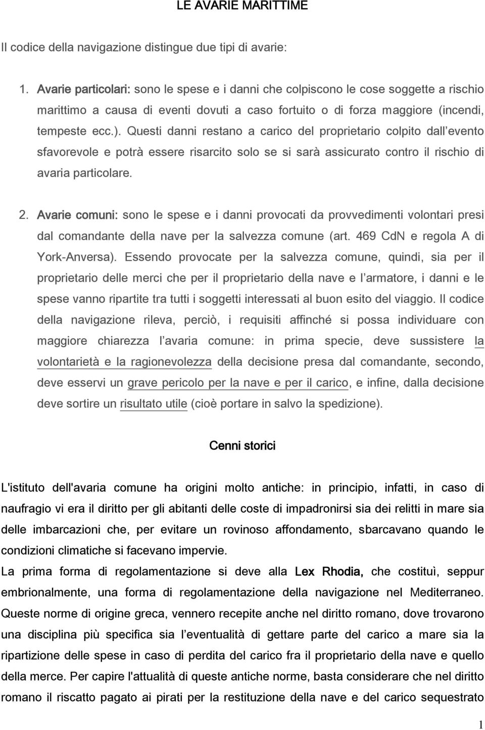 Questi danni restano a carico del proprietario colpito dall evento sfavorevole e potrà essere risarcito solo se si sarà assicurato contro il rischio di avaria particolare. 2.