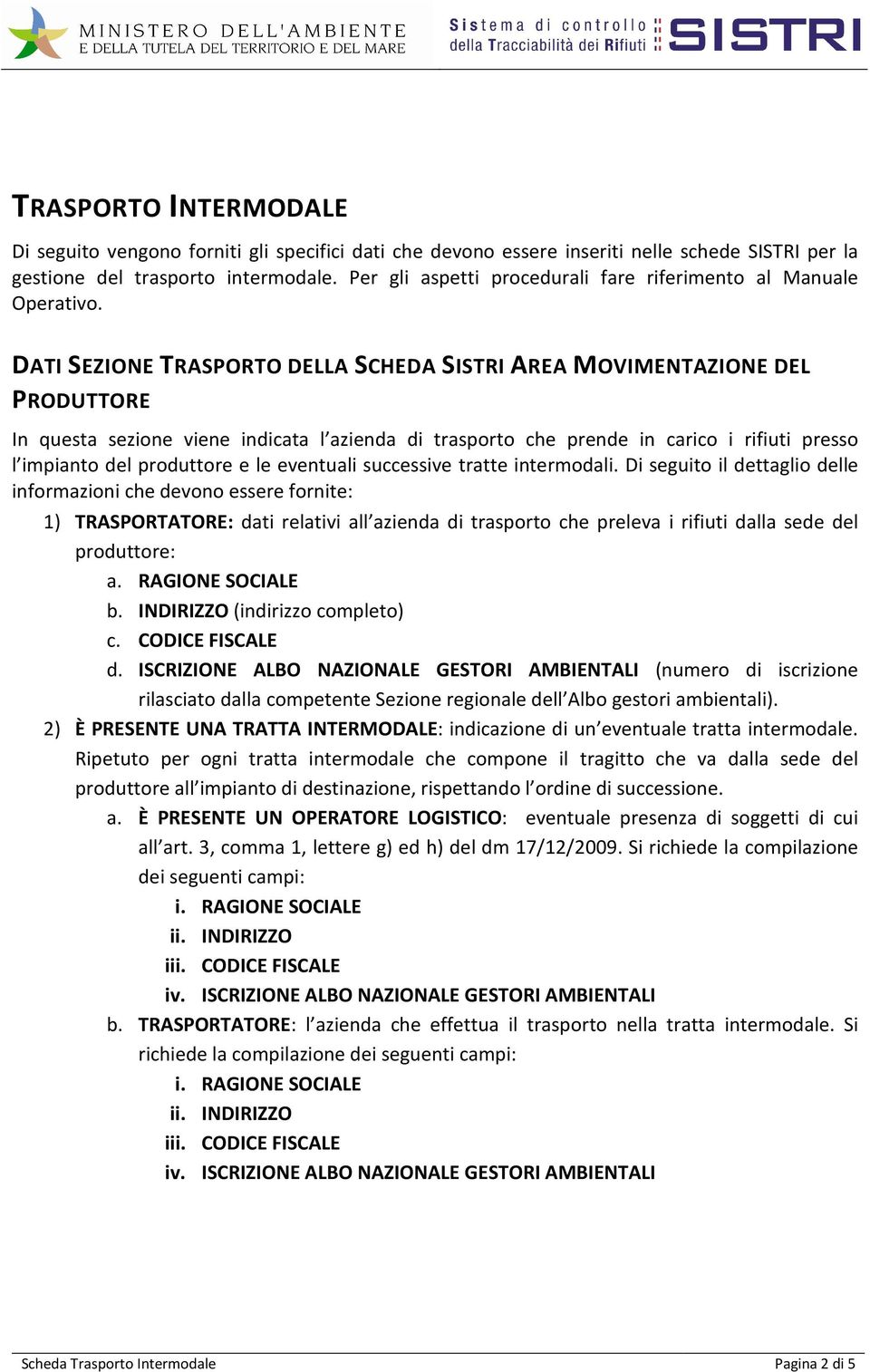 DATI SEZIONE TRASPORTO DELLA SCHEDA SISTRI AREA MOVIMENTAZIONE DEL PRODUTTORE In questa sezione viene indicata l azienda di trasporto che prende in carico i rifiuti presso l impianto del produttore e