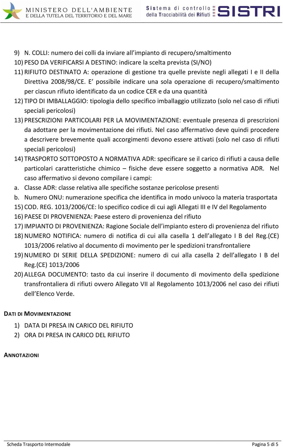 E possibile indicare una sola operazione di recupero/smaltimento per ciascun rifiuto identificato da un codice CER e da una quantità 12) TIPO DI IMBALLAGGIO: tipologia dello specifico imballaggio