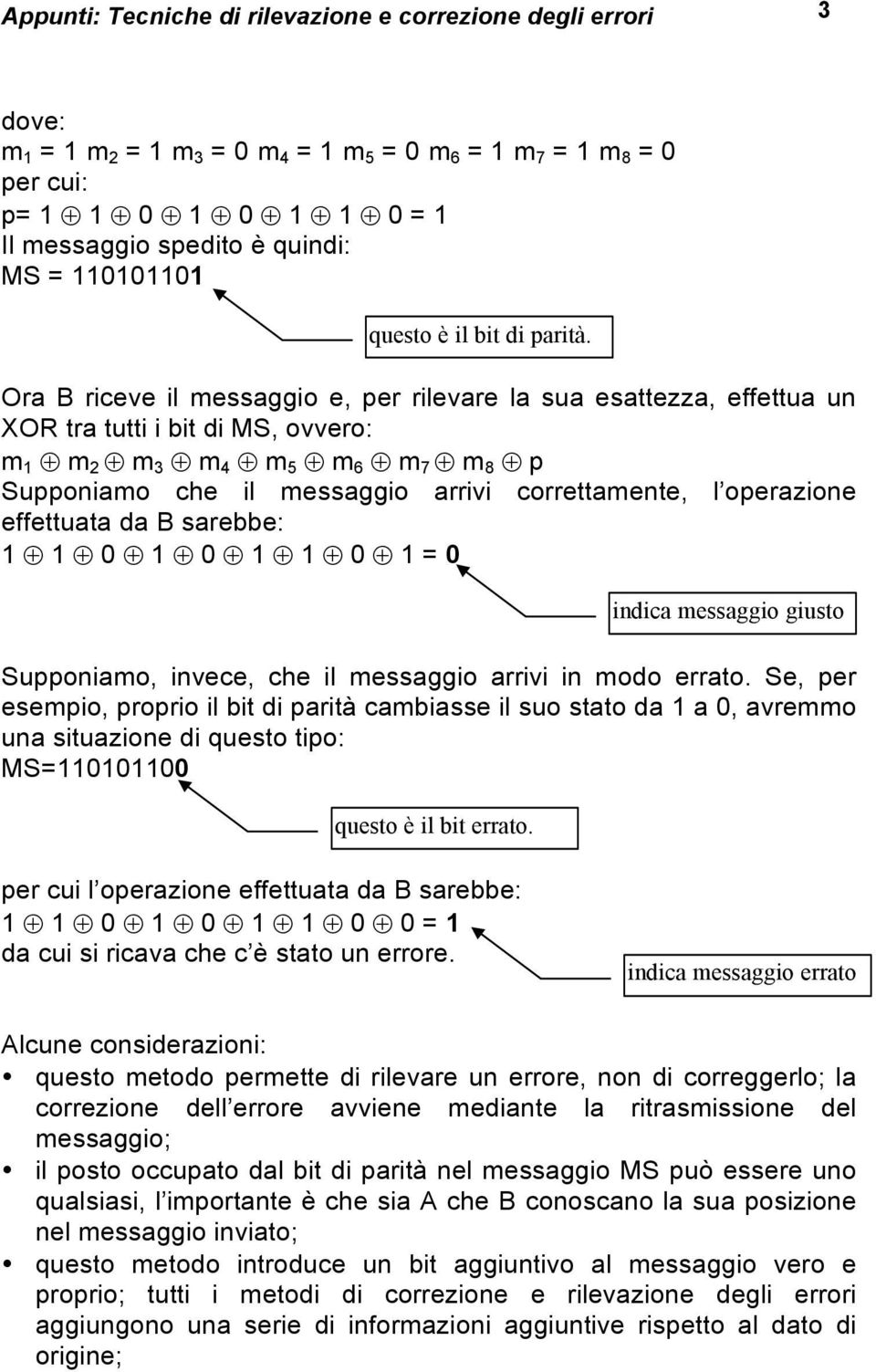 Ora B riceve il messaggio e, per rilevare la sua esattezza, effettua un XOR tra tutti i bit di MS, ovvero: m 1 m 2 m 3 m 4 m 5 m 6 m 7 m 8 p Supponiamo che il messaggio arrivi correttamente, l