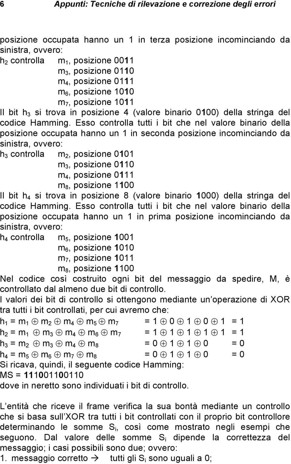 Esso controlla tutti i bit che nel valore binario della izione occupata hanno un 1 in seconda izione incominciando da sinistra, ovvero: h 3 controlla m 2, izione 0101 m 3, izione 0110 m 4, izione