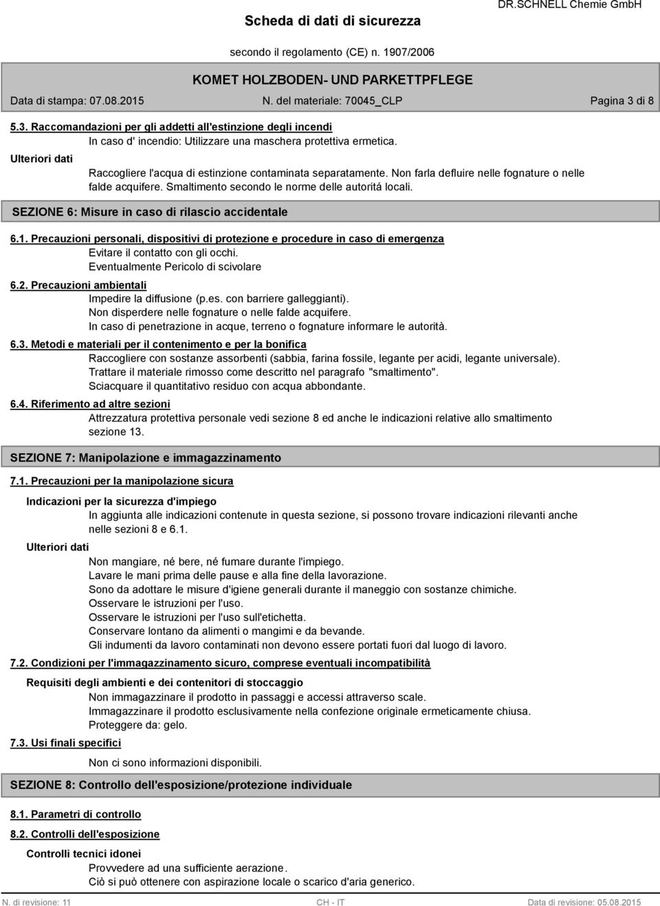 SEZIONE 6: Misure in caso di rilascio accidentale 6.1. Precauzioni personali, dispositivi di protezione e procedure in caso di emergenza Evitare il contatto con gli occhi.