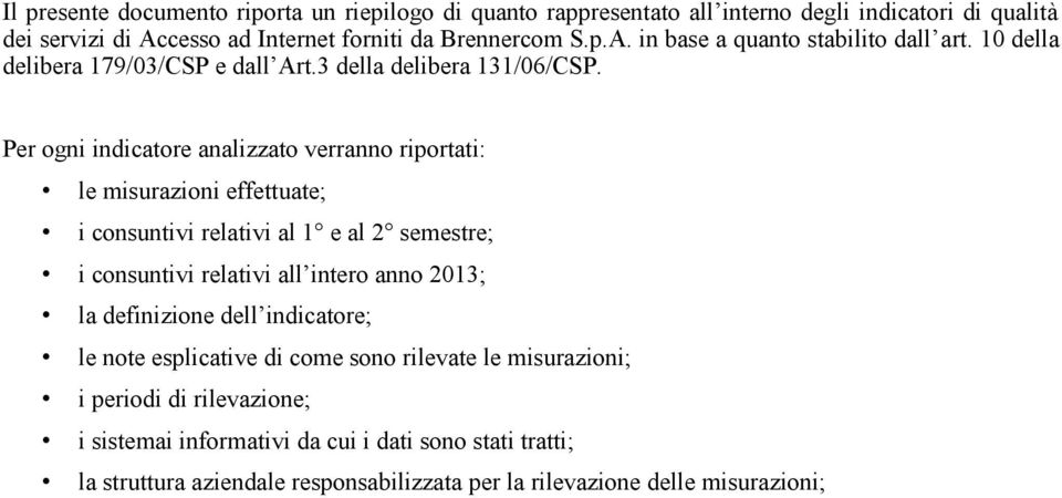 Per ogni indicatore analizzato verranno riportati: le misurazioni effettuate; i consuntivi relativi al 1 e al 2 semestre; i consuntivi relativi all intero anno 2013; la