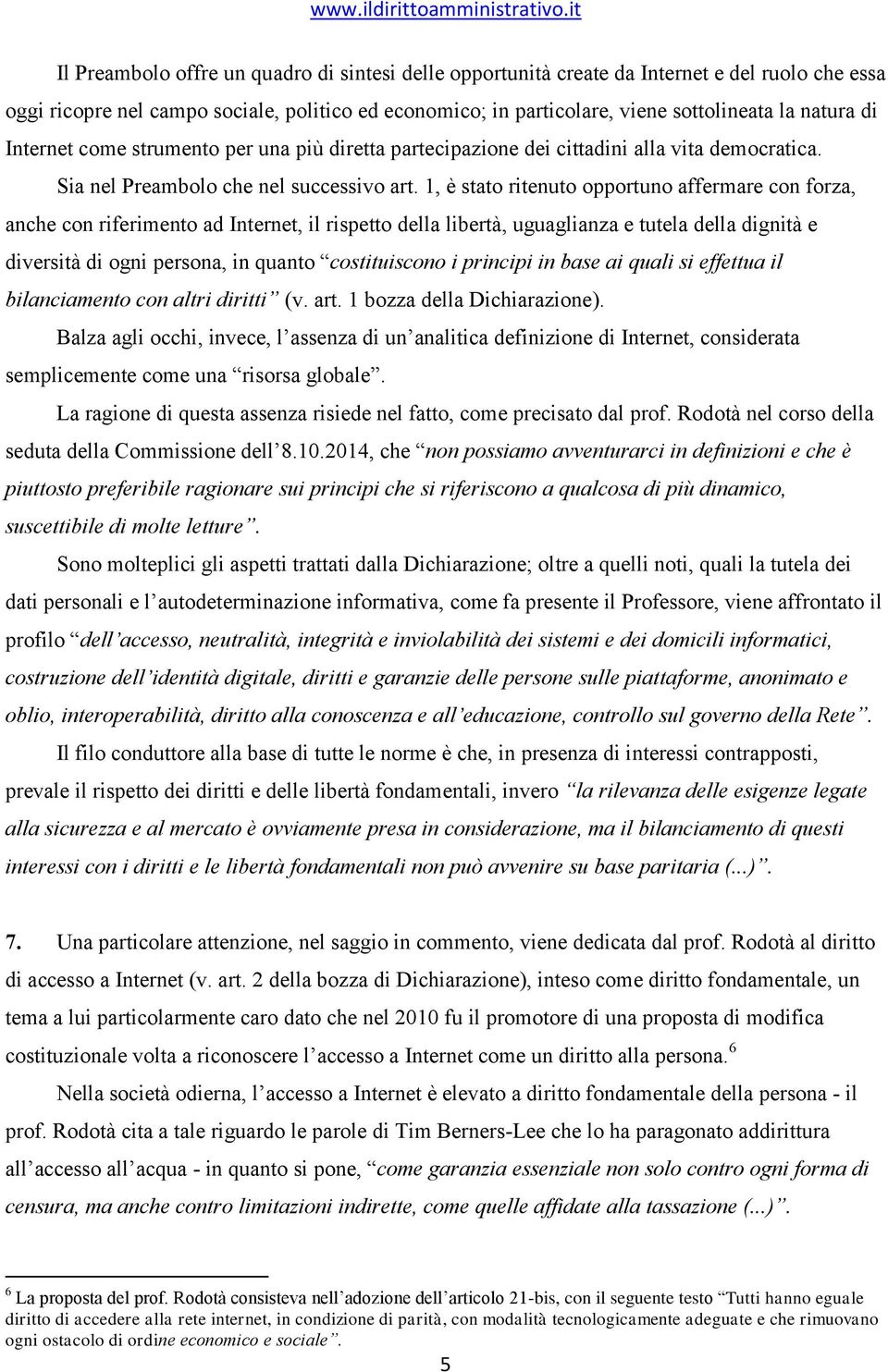 1, è stato ritenuto opportuno affermare con forza, anche con riferimento ad Internet, il rispetto della libertà, uguaglianza e tutela della dignità e diversità di ogni persona, in quanto