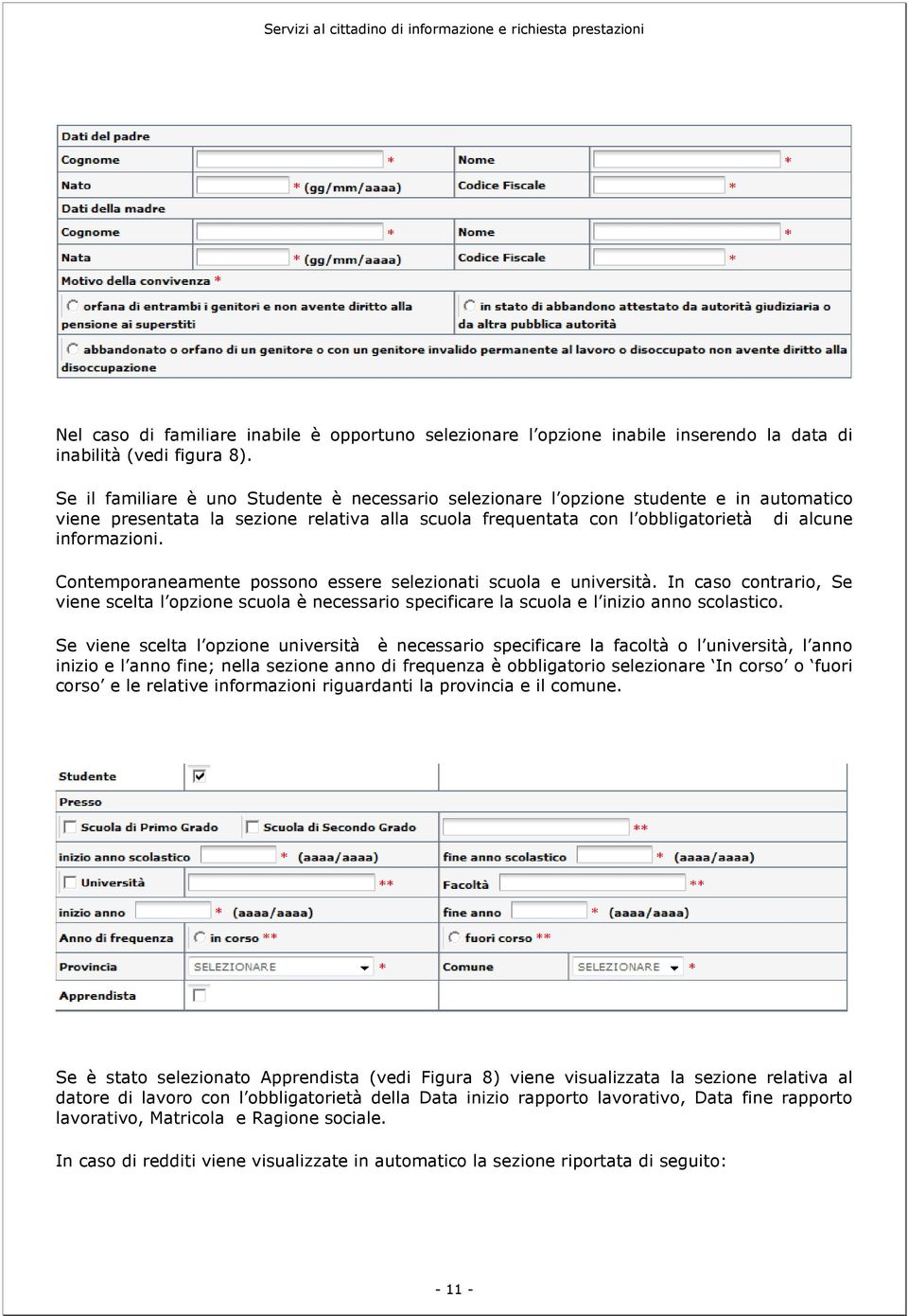 Contemporaneamente possono essere selezionati scuola e università. In caso contrario, Se viene scelta l opzione scuola è necessario specificare la scuola e l inizio anno scolastico.