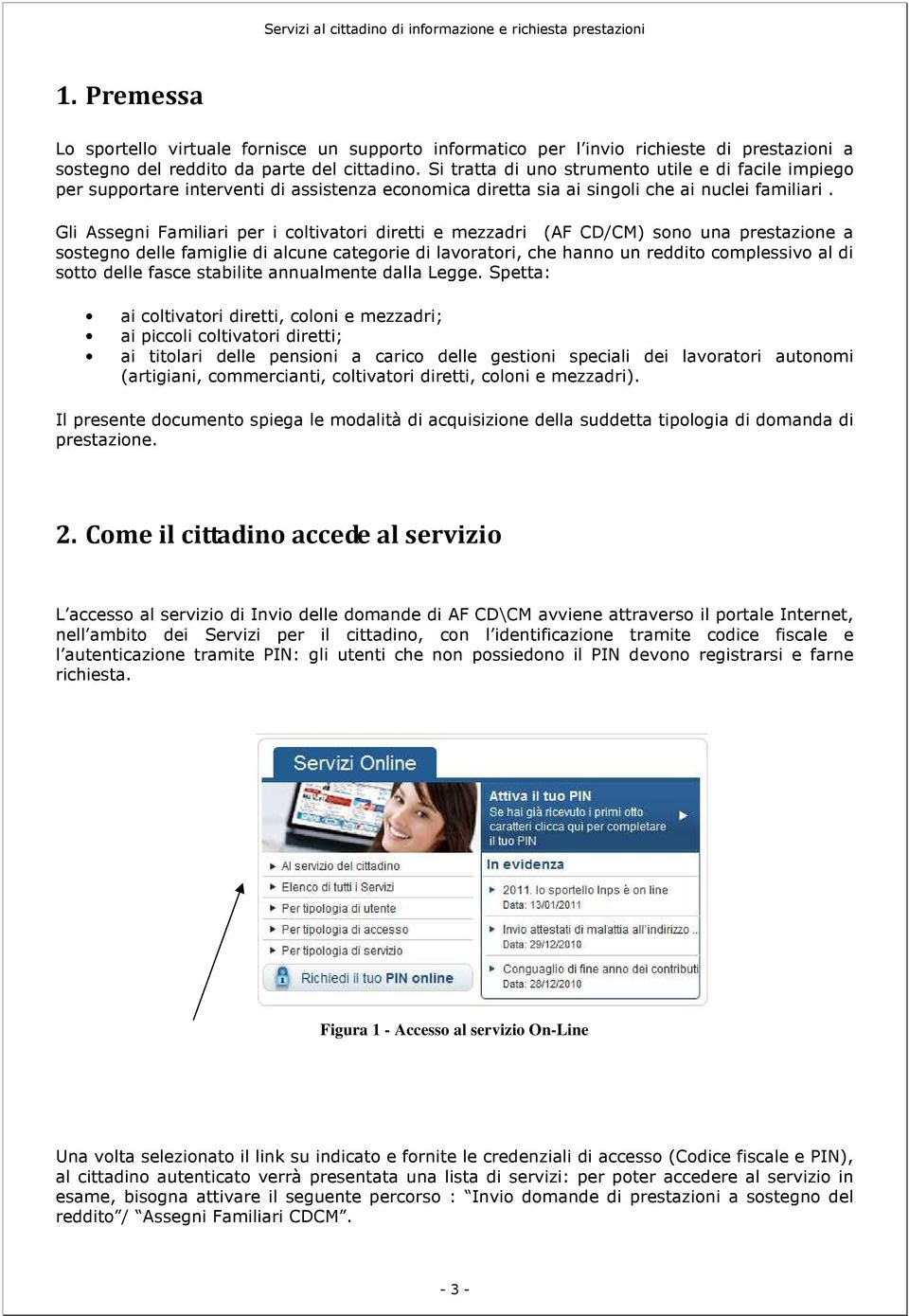 Gli Assegni Familiari per i coltivatori diretti e mezzadri (AF CD/CM) sono una prestazione a sostegno delle famiglie di alcune categorie di lavoratori, che hanno un reddito complessivo al di sotto