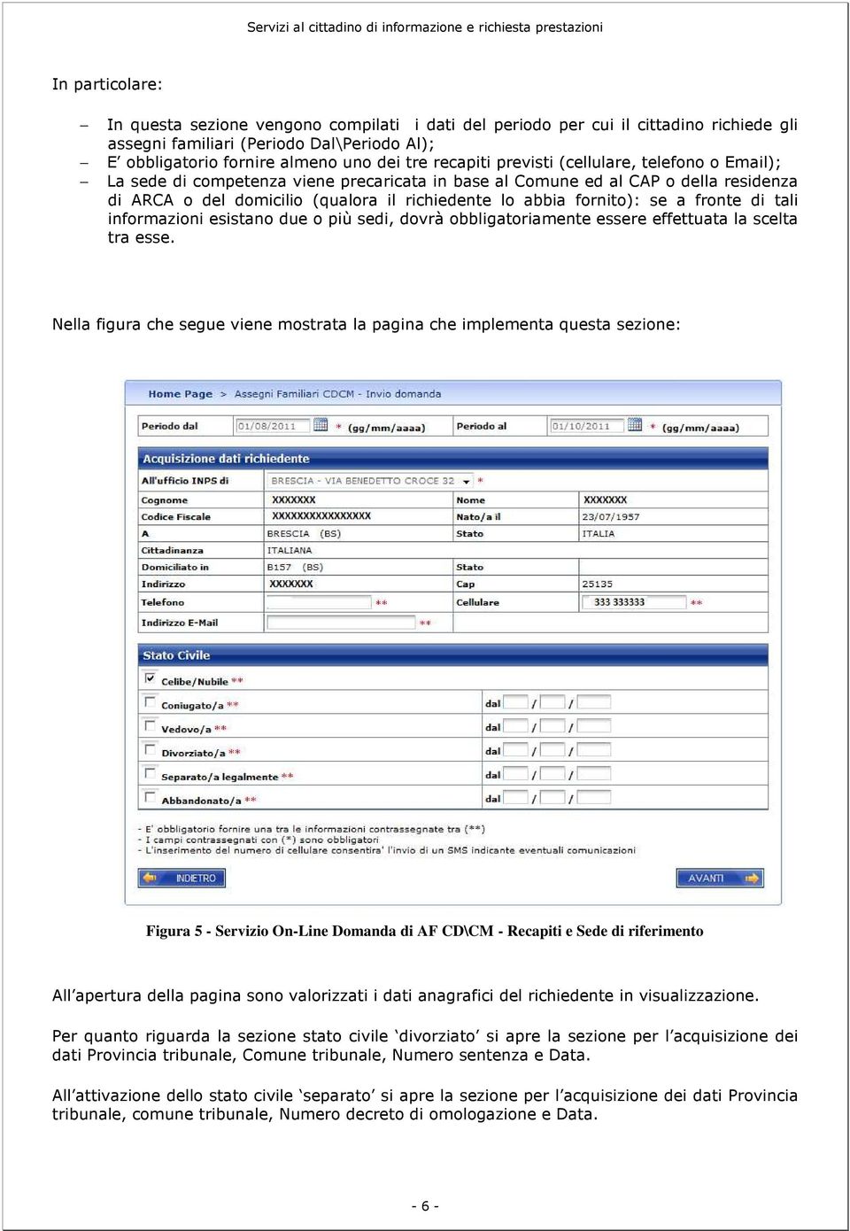 fronte di tali informazioni esistano due o più sedi, dovrà obbligatoriamente essere effettuata la scelta tra esse.