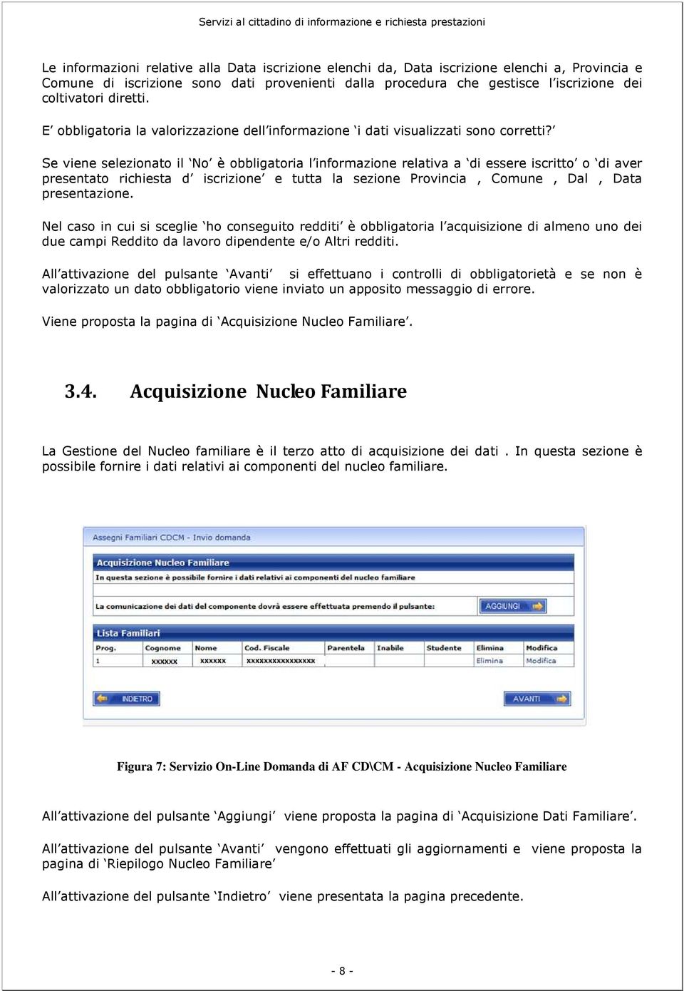 Se viene selezionato il No è obbligatoria l informazione relativa a di essere iscritto o di aver presentato richiesta d iscrizione e tutta la sezione Provincia, Comune, Dal, Data presentazione.