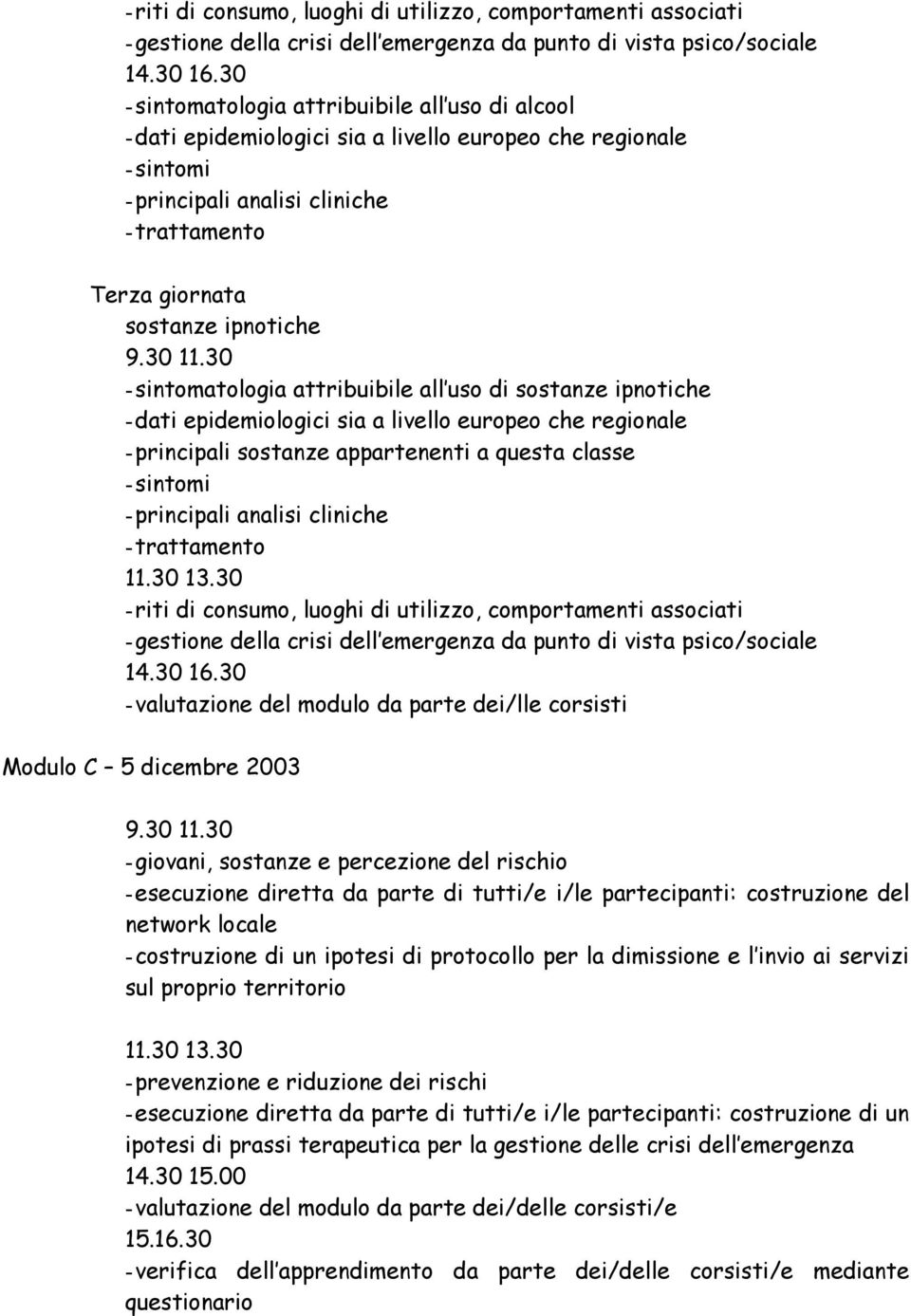 - valutazione del modulo da parte dei/lle corsisti Modulo C 5 dicembre 2003 - giovani, sostanze e percezione del rischio - esecuzione diretta da parte di tutti/e i/le partecipanti: costruzione del