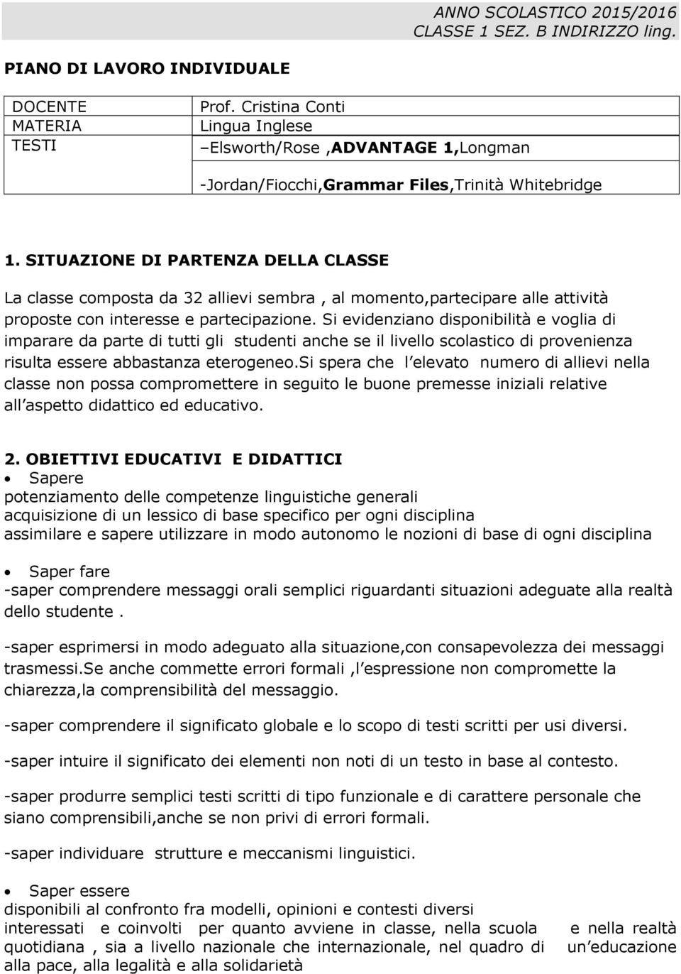 SITUAZIONE DI PARTENZA DELLA CLASSE La classe composta da 32 allievi sembra, al momento,partecipare alle attività proposte con interesse e partecipazione.