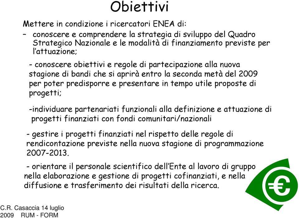 -individuare partenariati funzionali alla definizione e attuazione di progetti finanziati con fondi comunitari/nazionali - gestire i progetti finanziati nel rispetto delle regole di rendicontazione