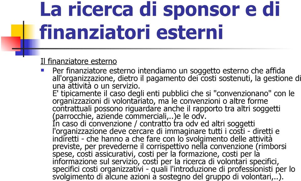 E' tipicamente il caso degli enti pubblici che si "convenzionano" con le organizzazioni di volontariato, ma le convenzioni o altre forme contrattuali possono riguardare anche il rapporto tra altri