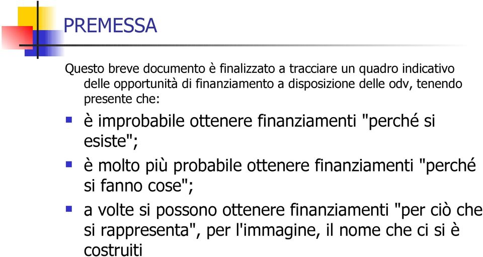 "perché si esiste"; è molto più probabile ottenere finanziamenti "perché si fanno cose"; a volte si