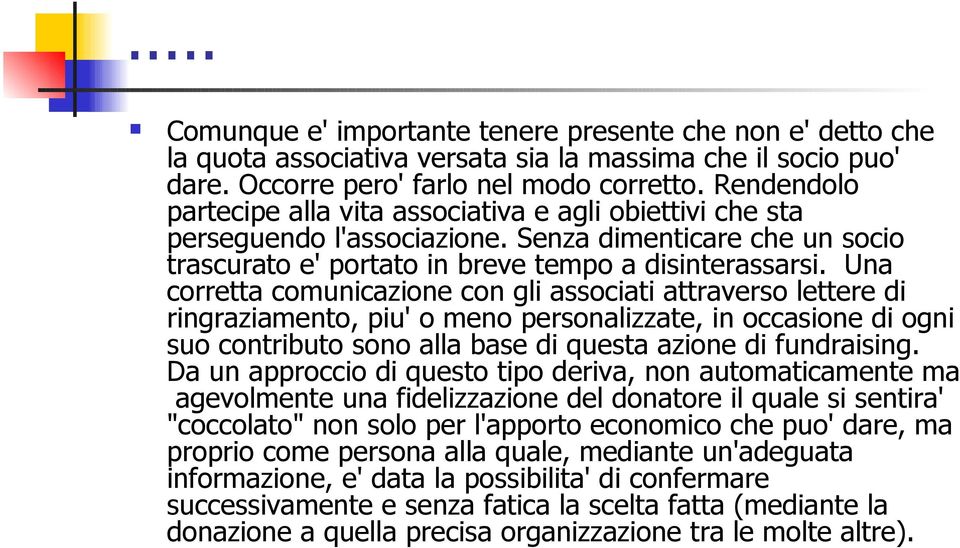 Una corretta comunicazione con gli associati attraverso lettere di ringraziamento, piu' o meno personalizzate, in occasione di ogni suo contributo sono alla base di questa azione di fundraising.