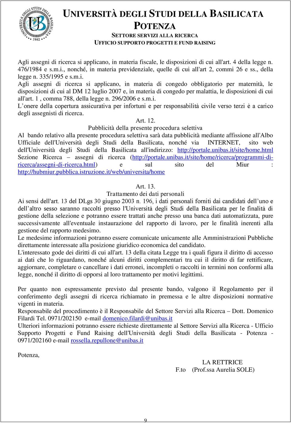 Agli assegni di ricerca si applicano, in materia di congedo obbligatorio per maternità, le disposizioni di cui al DM 12 luglio 2007 e, in materia di congedo per malattia, le disposizioni di cui