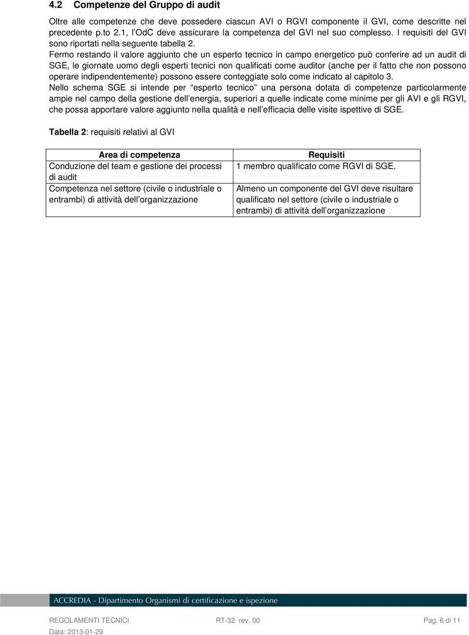 Fermo restando il valore aggiunto che un esperto tecnico in campo energetico può conferire ad un audit di SGE, le giornate uomo degli esperti tecnici non qualificati come auditor (anche per il fatto