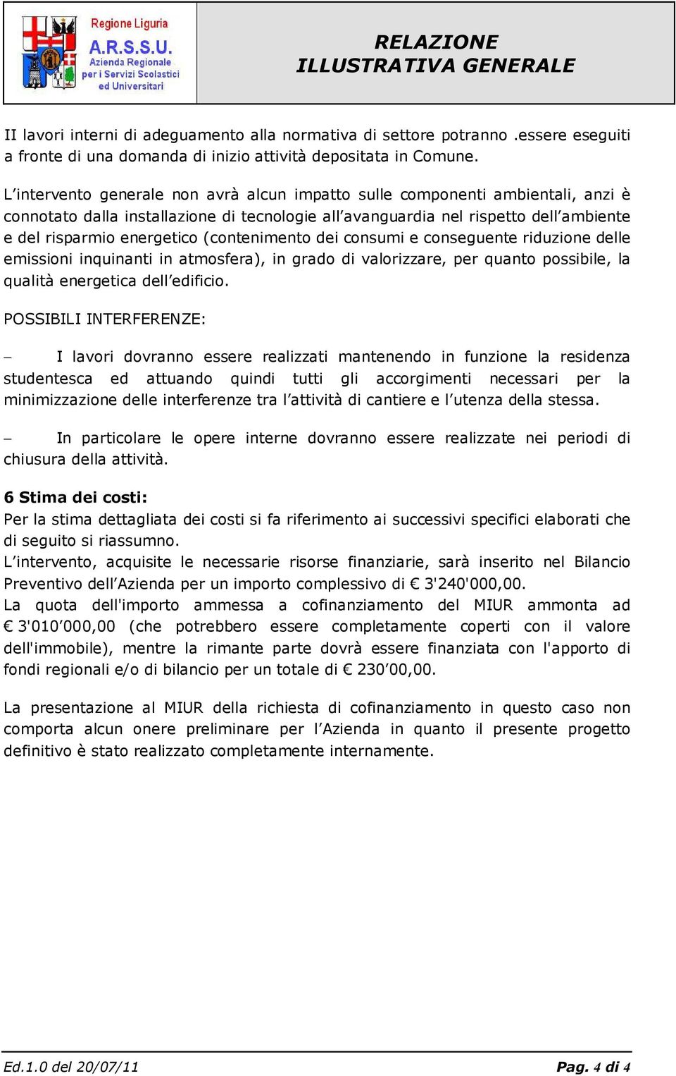 (contenimento dei consumi e conseguente riduzione delle emissioni inquinanti in atmosfera), in grado di valorizzare, per quanto possibile, la qualità energetica dell edificio.