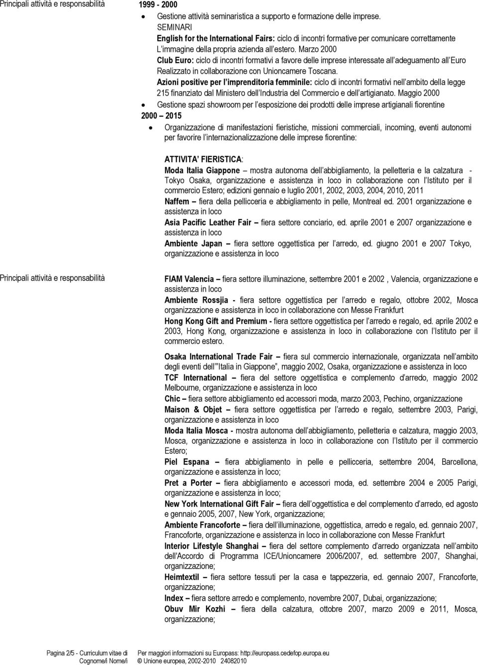 Marzo 2000 Club Euro: ciclo di incontri formativi a favore delle imprese interessate all adeguamento all Euro Realizzato in collaborazione con Unioncamere Toscana.