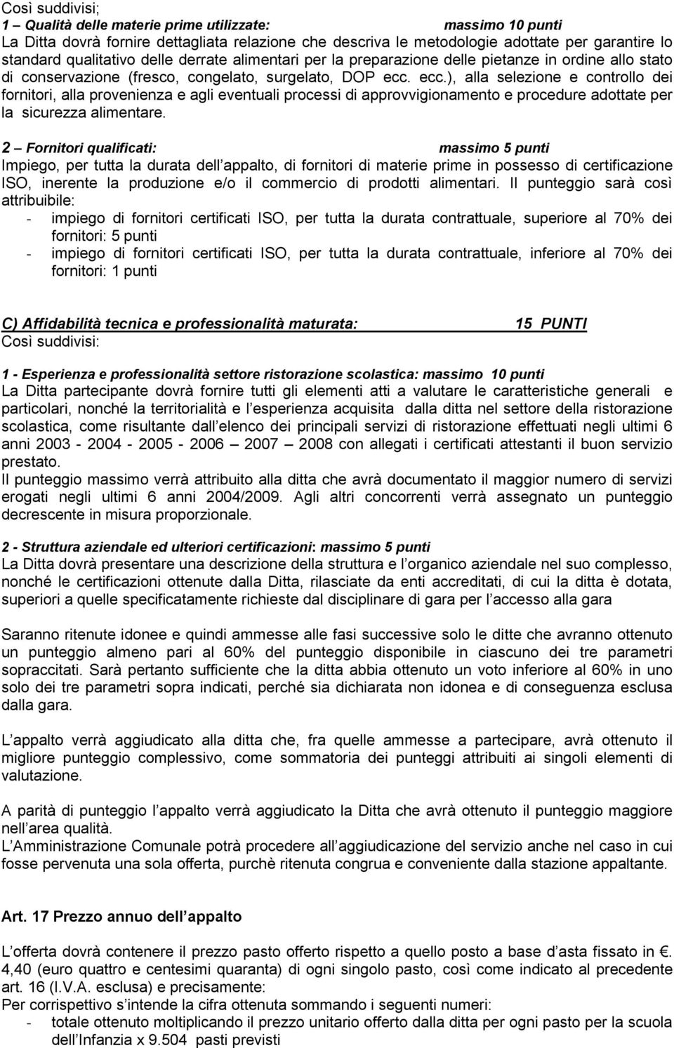 ecc.), alla selezione e controllo dei fornitori, alla provenienza e agli eventuali processi di approvvigionamento e procedure adottate per la sicurezza alimentare.