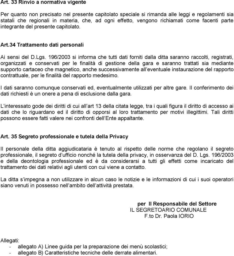 196/2003 si informa che tutti dati forniti dalla ditta saranno raccolti, registrati, organizzati e conservati per le finalità di gestione della gara e saranno trattati sia mediante supporto cartaceo