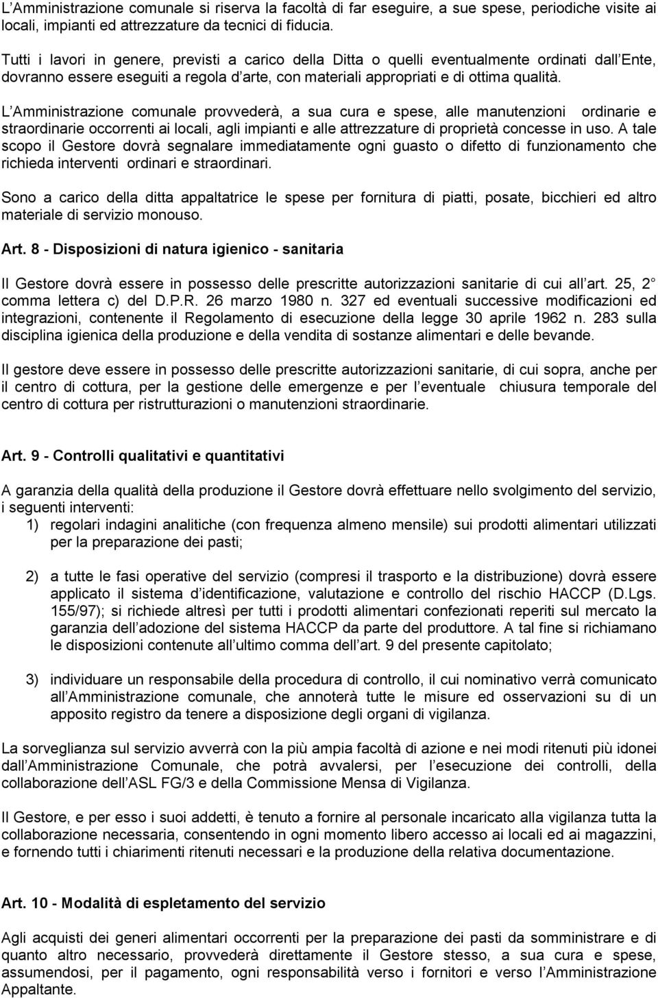 L Amministrazione comunale provvederà, a sua cura e spese, alle manutenzioni ordinarie e straordinarie occorrenti ai locali, agli impianti e alle attrezzature di proprietà concesse in uso.