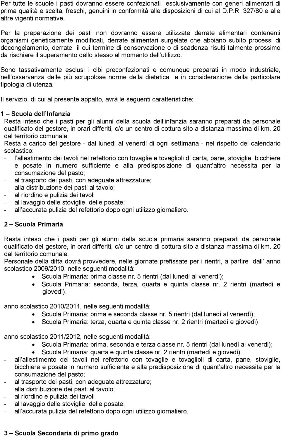 Per la preparazione dei pasti non dovranno essere utilizzate derrate alimentari contenenti organismi geneticamente modificati, derrate alimentari surgelate che abbiano subito processi di