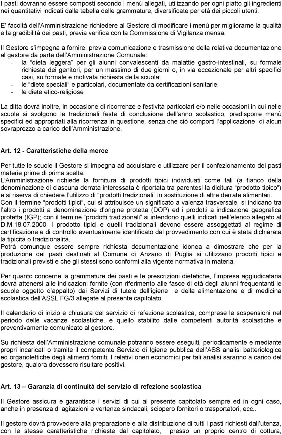 Il Gestore s impegna a fornire, previa comunicazione e trasmissione della relativa documentazione al gestore da parte dell Amministrazione Comunale: - la dieta leggera per gli alunni convalescenti da