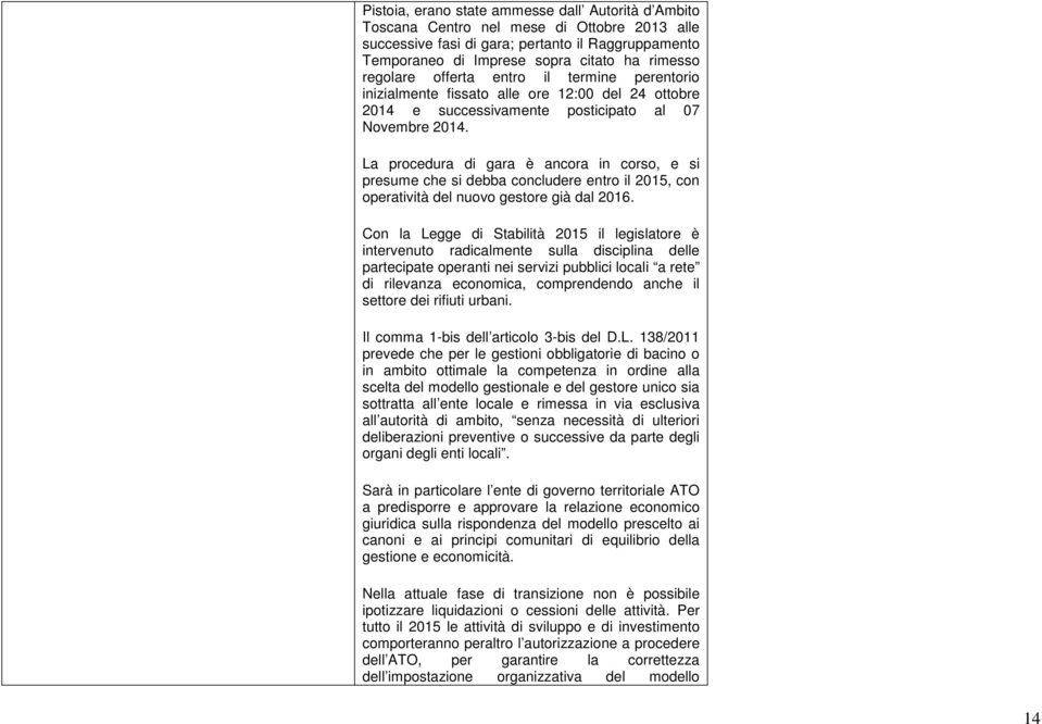 La procedura di gara è ancora in corso, e si presume che si debba concludere entro il 2015, con operatività del nuovo gestore già dal 2016.