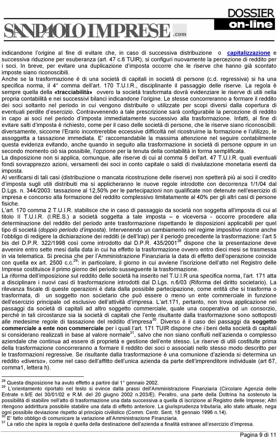 Anche se la trasformazione è di una società di capitali in società di persone (c.d. regressiva) si ha una specifica norma, il 4 comma dell art. 170 T.U.I.R., disciplinante il passaggio delle riserve.