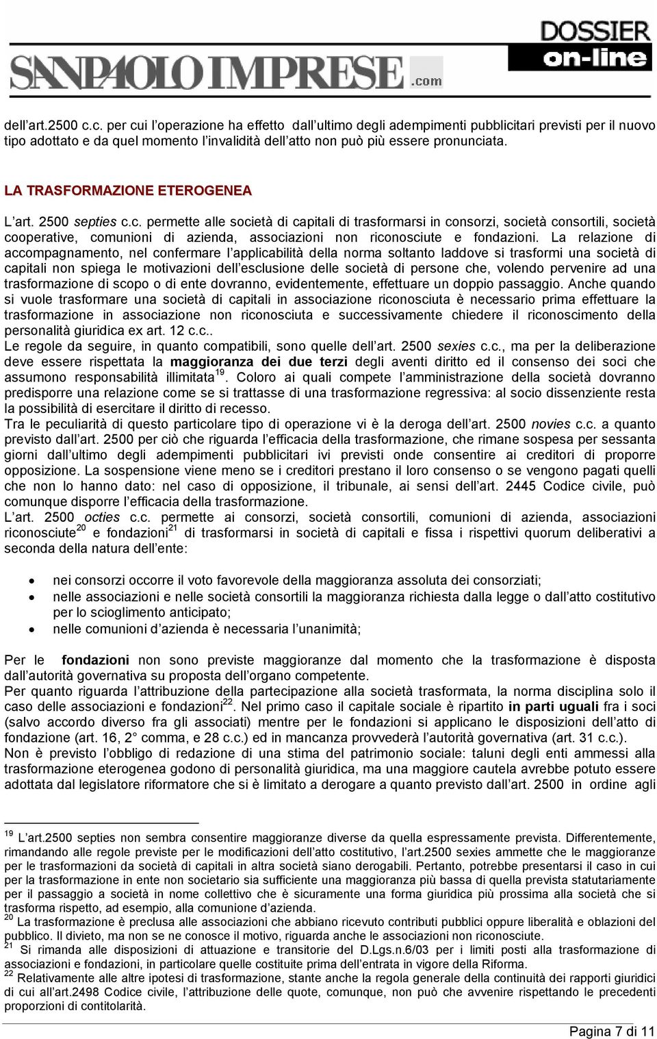 c. permette alle società di capitali di trasformarsi in consorzi, società consortili, società cooperative, comunioni di azienda, associazioni non riconosciute e fondazioni.