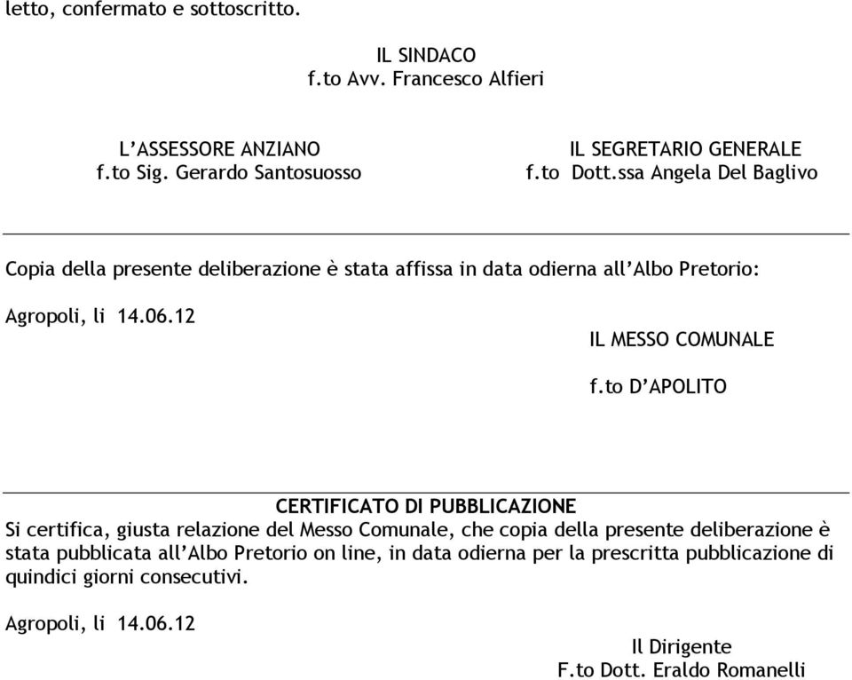 to D APOLITO CERTIFICATO DI PUBBLICAZIONE Si certifica, giusta relazione del Messo Comunale, che copia della presente deliberazione è stata pubblicata all