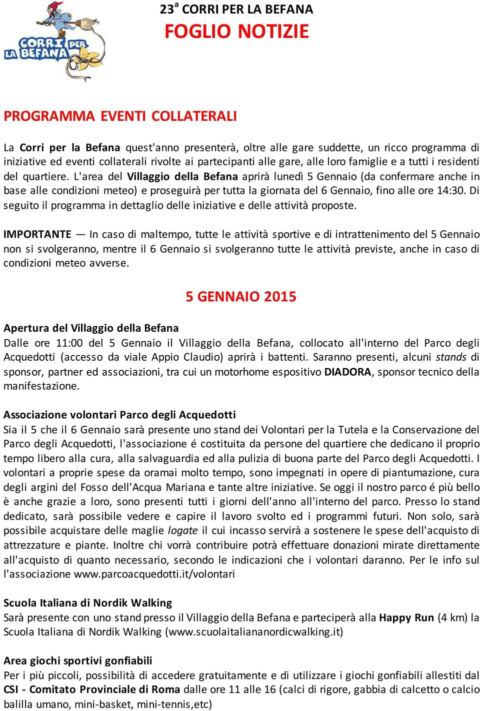 L'area del Villaggio della Befana aprirà lunedì 5 Gennaio (da confermare anche in base alle condizioni meteo) e proseguirà per tutta la giornata del 6 Gennaio, fino alle ore 14:30.