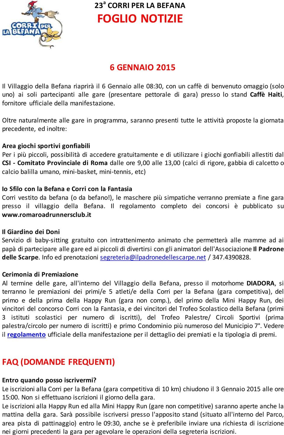 Oltre naturalmente alle gare in programma, saranno presenti tutte le attività proposte la giornata precedente, ed inoltre: Area giochi sportivi gonfiabili Per i più piccoli, possibilità di accedere