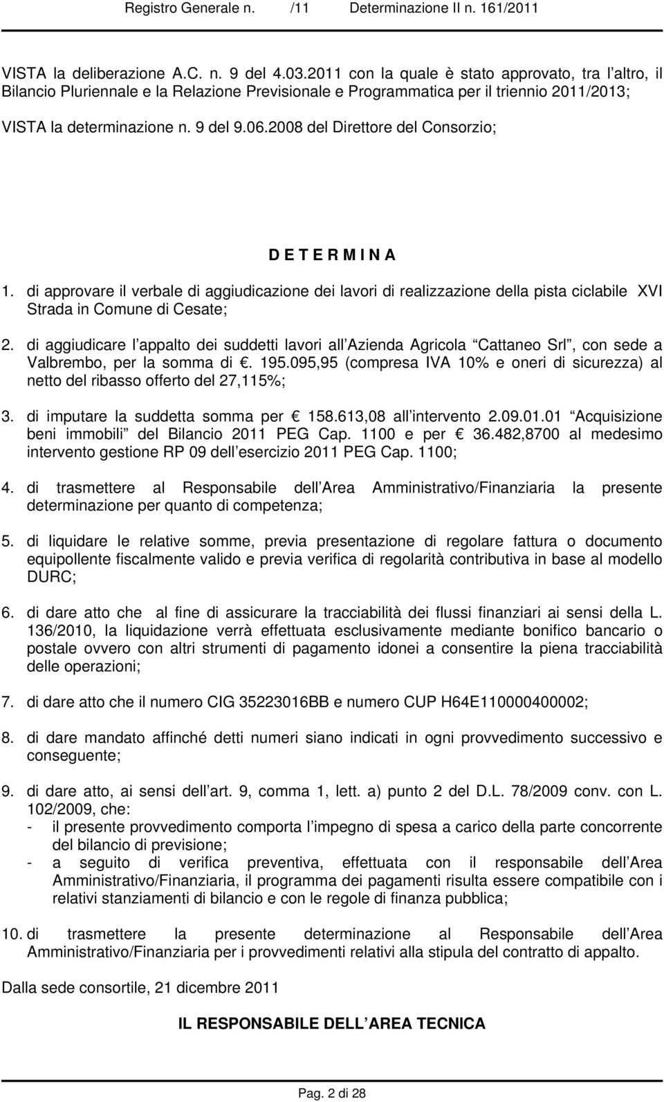 2008 del Direttore del Consorzio; D E T E R M I N A 1. di approvare il verbale di aggiudicazione dei lavori di realizzazione della pista ciclabile XVI Strada in Comune di Cesate; 2.