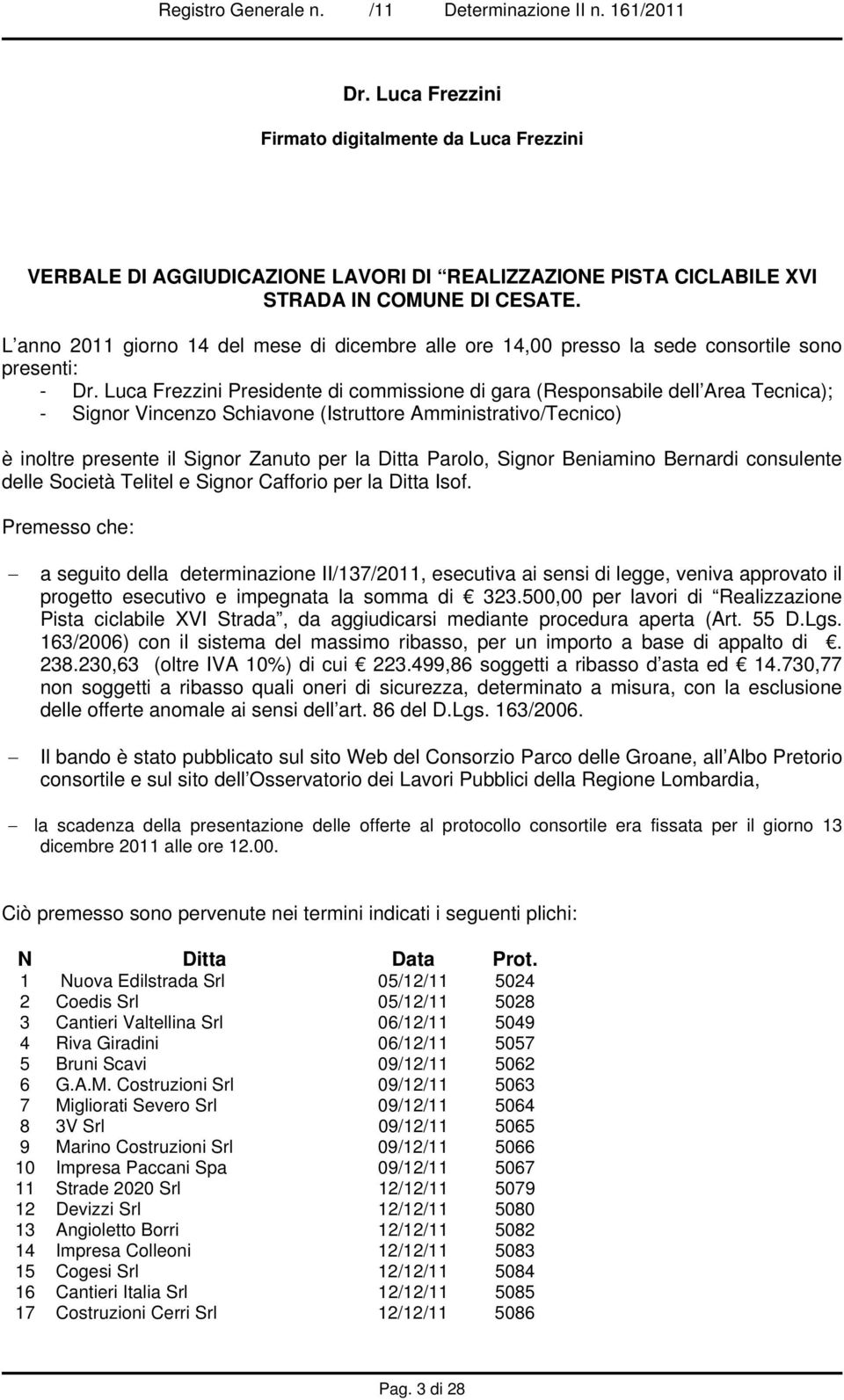 Luca Frezzini Presidente di commissione di gara (Responsabile dell Area Tecnica); - Signor Vincenzo Schiavone (Istruttore Amministrativo/Tecnico) è inoltre presente il Signor Zanuto per la Ditta