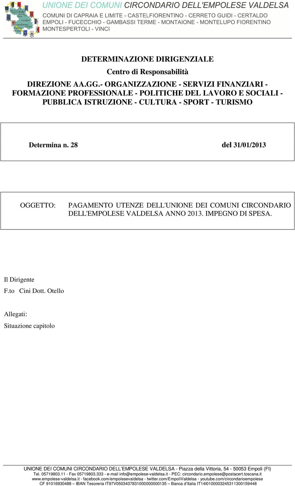28 del 31/01/2013 OGGETTO: PAGAMENTO UTENZE DELL'UNIONE DEI COMUNI CIRCONDARIO DELL'EMPOLESE VALDELSA ANNO 2013. IMPEGNO DI SPESA. Il Dirigente F.to Cini Dott.