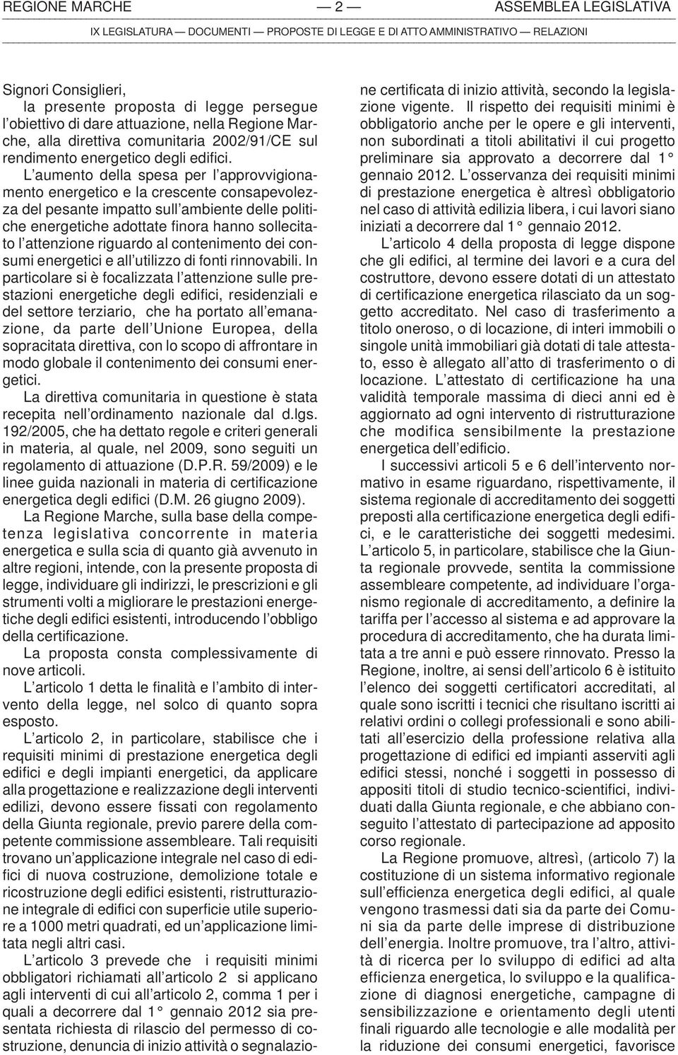 L aumento della spesa per l approvvigionamento energetico e la crescente consapevolezza del pesante impatto sull ambiente delle politiche energetiche adottate finora hanno sollecitato l attenzione