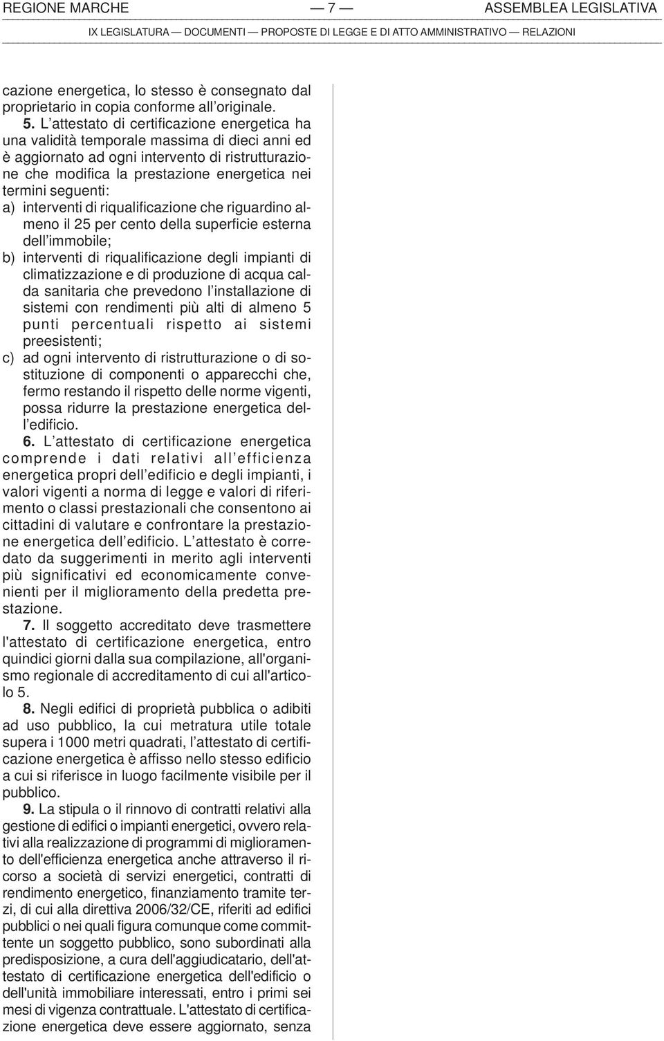 seguenti: a) interventi di riqualificazione che riguardino almeno il 25 per cento della superficie esterna dell immobile; b) interventi di riqualificazione degli impianti di climatizzazione e di