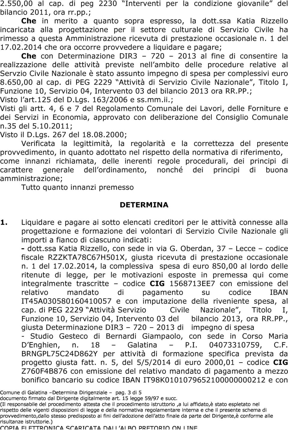 2014 che ora occorre provvedere a liquidare e pagare; Che con Determinazione DIR3 720 2013 al fine di consentire la realizzazione delle attività previste nell ambito delle procedure relative al